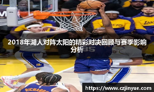 2018年湖人对阵太阳的精彩对决回顾与赛季影响分析